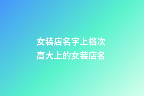 女装店名字上档次 高大上的女装店名-第1张-店铺起名-玄机派